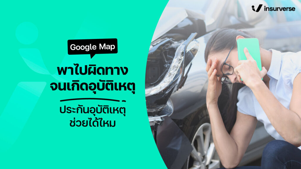 Google Map พาไปผิดทางจนเกิดอุบัติเหตุ ประกันอุบัติเหตุช่วยได้ไหม